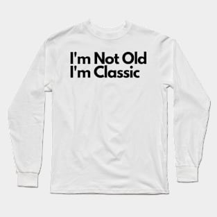 I'm Not Old I'm Classic Long Sleeve T-Shirt